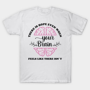 There is hope when your brain feels like there isn't T-Shirt